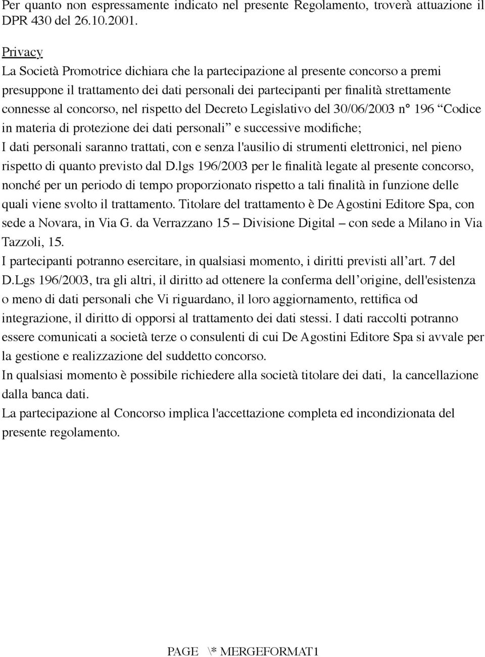 nel rispetto del Decreto Legislativo del 30/06/2003 n 196 Codice in materia di protezione dei dati personali e successive modifiche; I dati personali saranno trattati, con e senza l'ausilio di