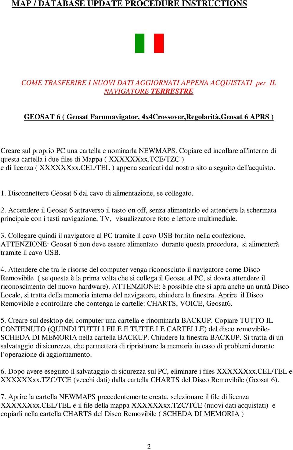 CEL/TEL ) appena scaricati dal nostro sito a seguito dell'acquisto. 1. Disconnettere Geosat 6 dal cavo di alimentazione, se collegato. 2.