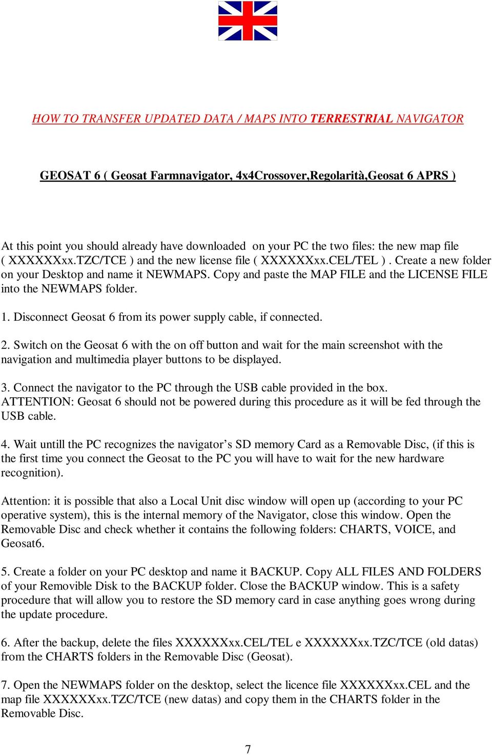 Copy and paste the MAP FILE and the LICENSE FILE into the NEWMAPS folder. 1. Disconnect Geosat 6 from its power supply cable, if connected. 2.