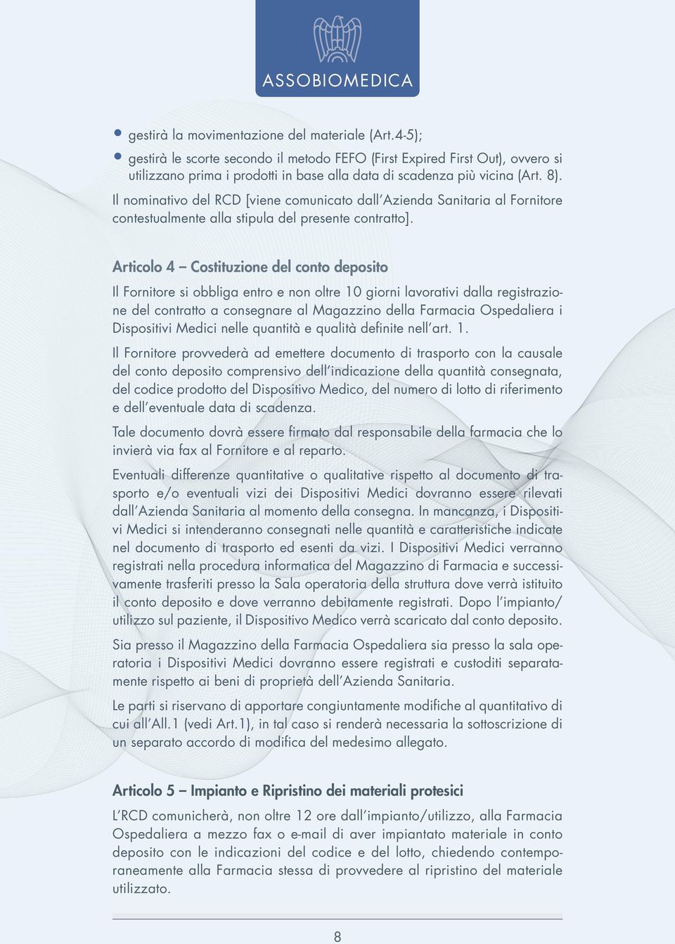 Il nominativo del RCD [viene comunicato dall Azienda Sanitaria al Fornitore contestualmente alla stipula del presente contratto].