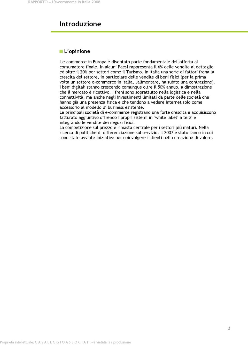 In Italia una serie di fattori frena la crescita del settore, in particolare delle vendite di beni fisici (per la prima volta un settore e-commerce in Italia, l'alimentare, ha subito una contrazione).