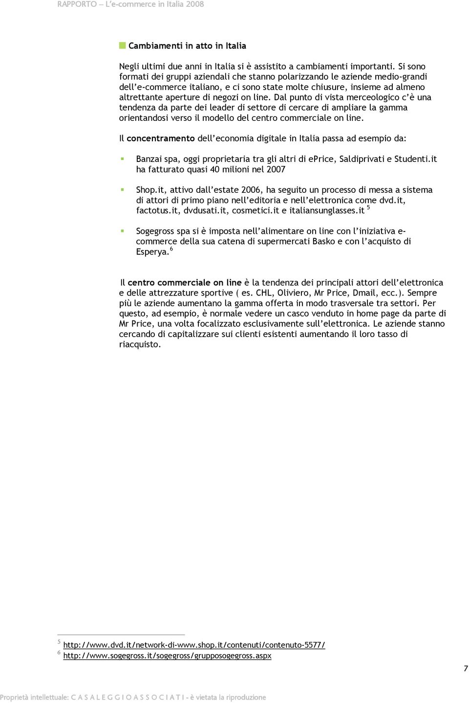 Dal punto di vista merceologico c è una tendenza da parte dei leader di settore di cercare di ampliare la gamma orientandosi verso il modello del centro commerciale on line.