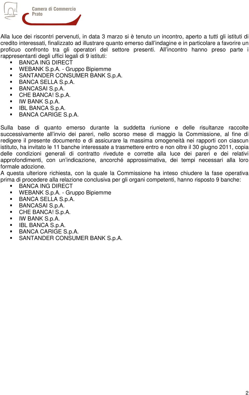 p.A. BANCA SELLA S.p.A. BANCASAI S.p.A. CHE BANCA! S.p.A. IW BANK S.p.A. IBL BANCA S.p.A. BANCA CARIGE S.p.A. Sulla base di quanto emerso durante la suddetta riunione e delle risultanze raccolte