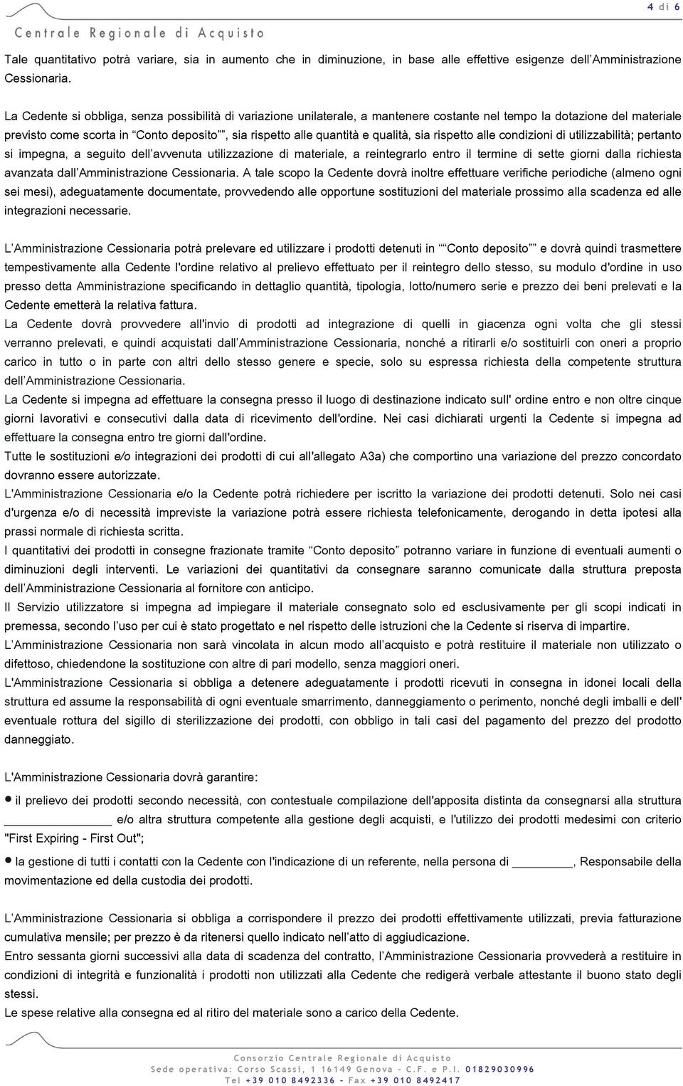 qualità, sia rispetto alle condizioni di utilizzabilità; pertanto si impegna, a seguito dell avvenuta utilizzazione di materiale, a reintegrarlo entro il termine di sette giorni dalla richiesta