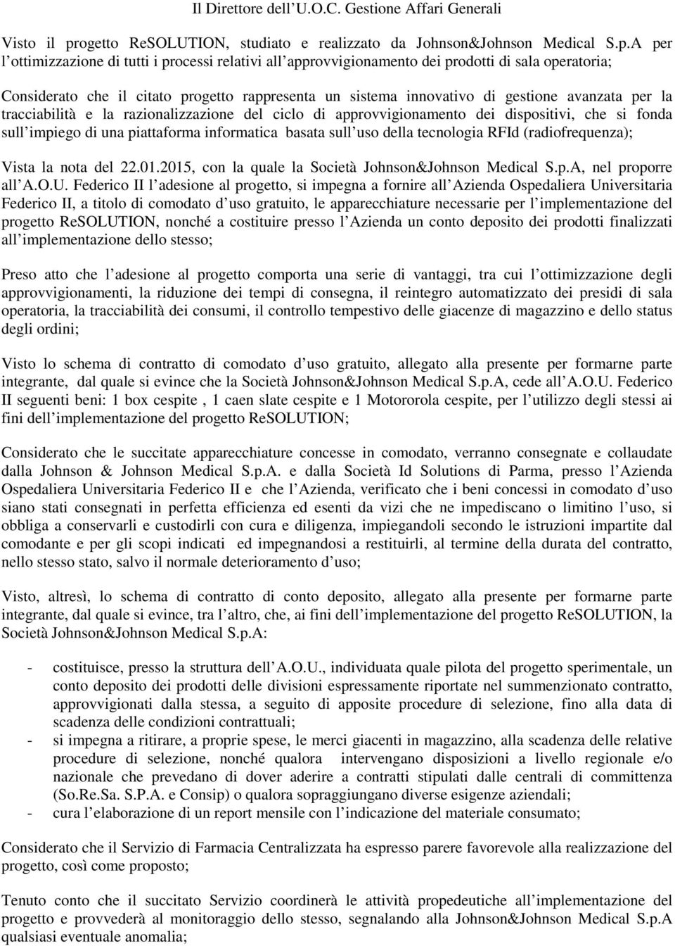 A per l ottimizzazione di tutti i processi relativi all approvvigionamento dei prodotti di sala operatoria; Considerato che il citato progetto rappresenta un sistema innovativo di gestione avanzata