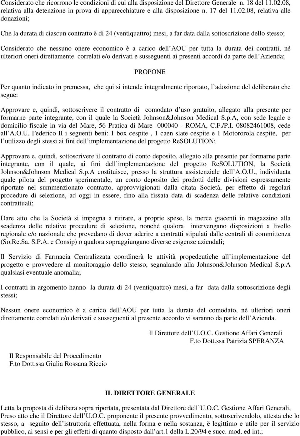 08, relativa alle donazioni; Che la durata di ciascun contratto è di 24 (ventiquattro) mesi, a far data dalla sottoscrizione dello stesso; Considerato che nessuno onere economico è a carico dell AOU