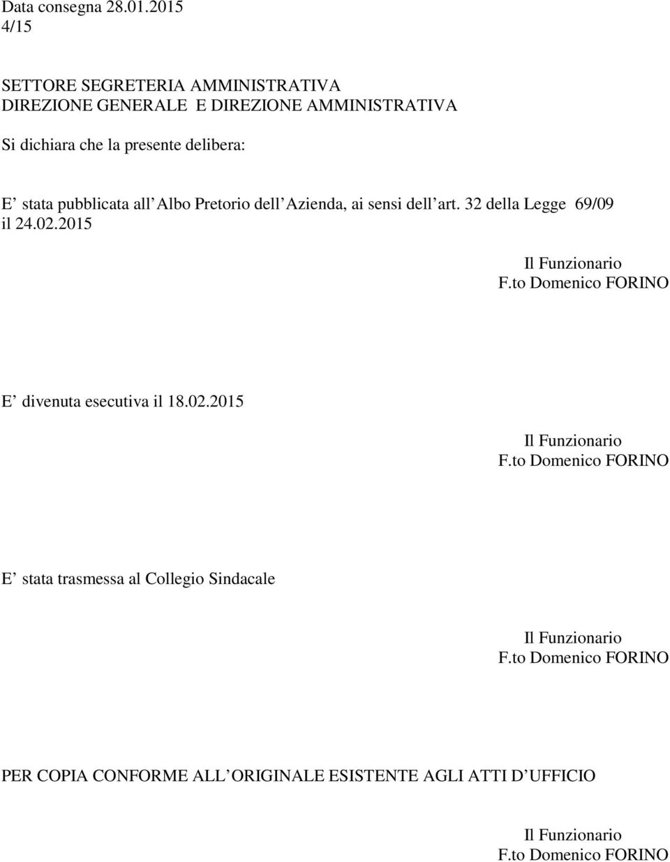 dichiara che la presente delibera: E stata pubblicata all Albo Pretorio dell Azienda, ai sensi