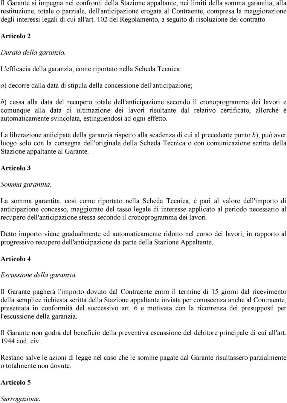 L'efficacia della garanzia, come riportato nella Scheda Tecnica: a) decorre dalla data di stipula della concessione dell'anticipazione; b) cessa alla data del recupero totale dell'anticipazione