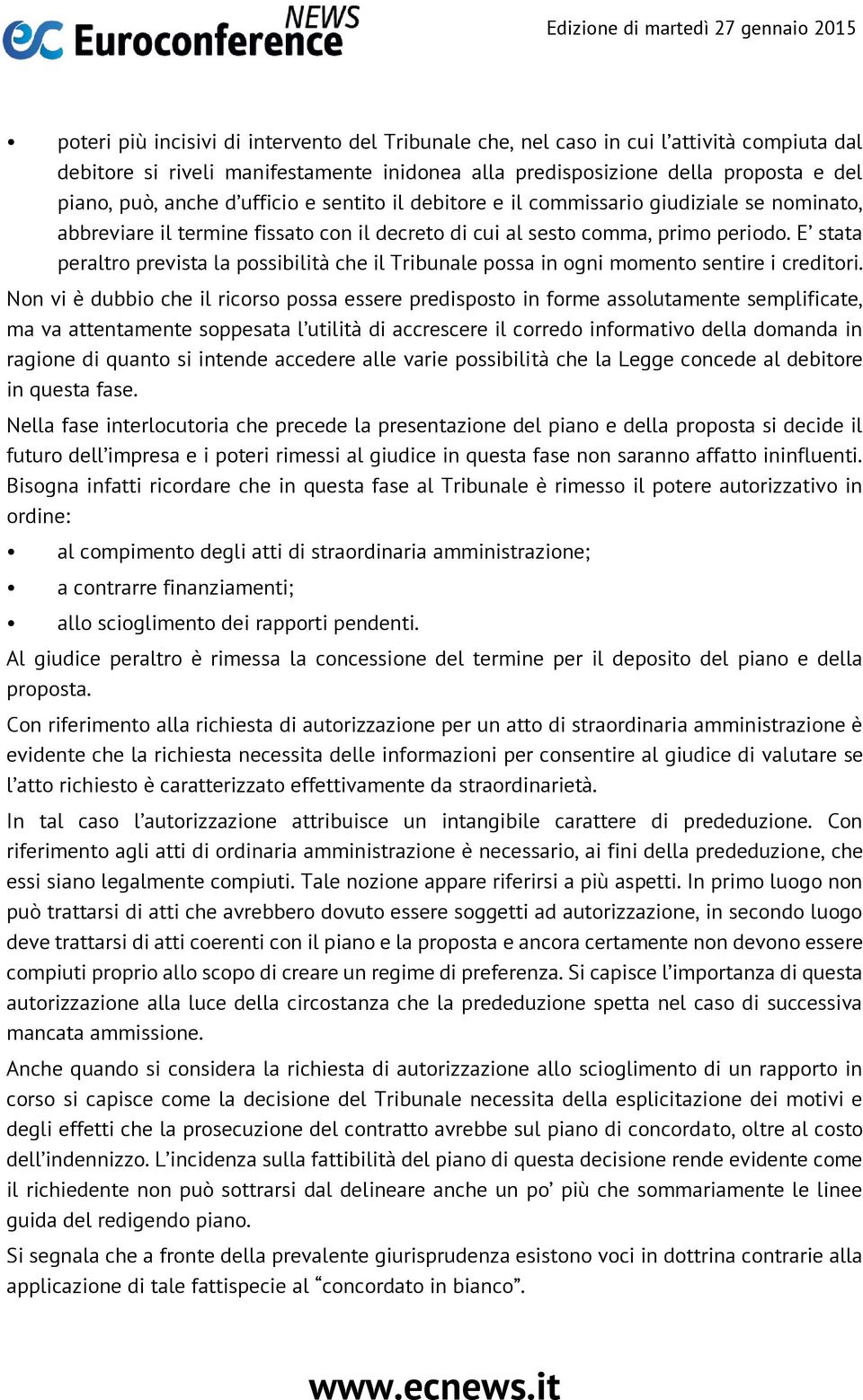 E stata peraltro prevista la possibilità che il Tribunale possa in ogni momento sentire i creditori.