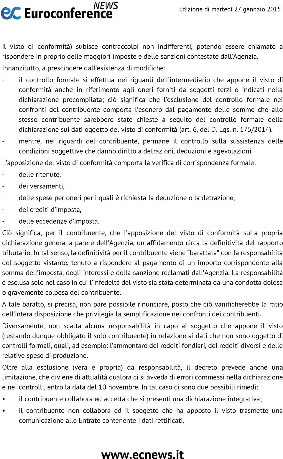 da soggetti terzi e indicati nella dichiarazione precompilata; ciò significa che l esclusione del controllo formale nei confronti del contribuente comporta l esonero dal pagamento delle somme che