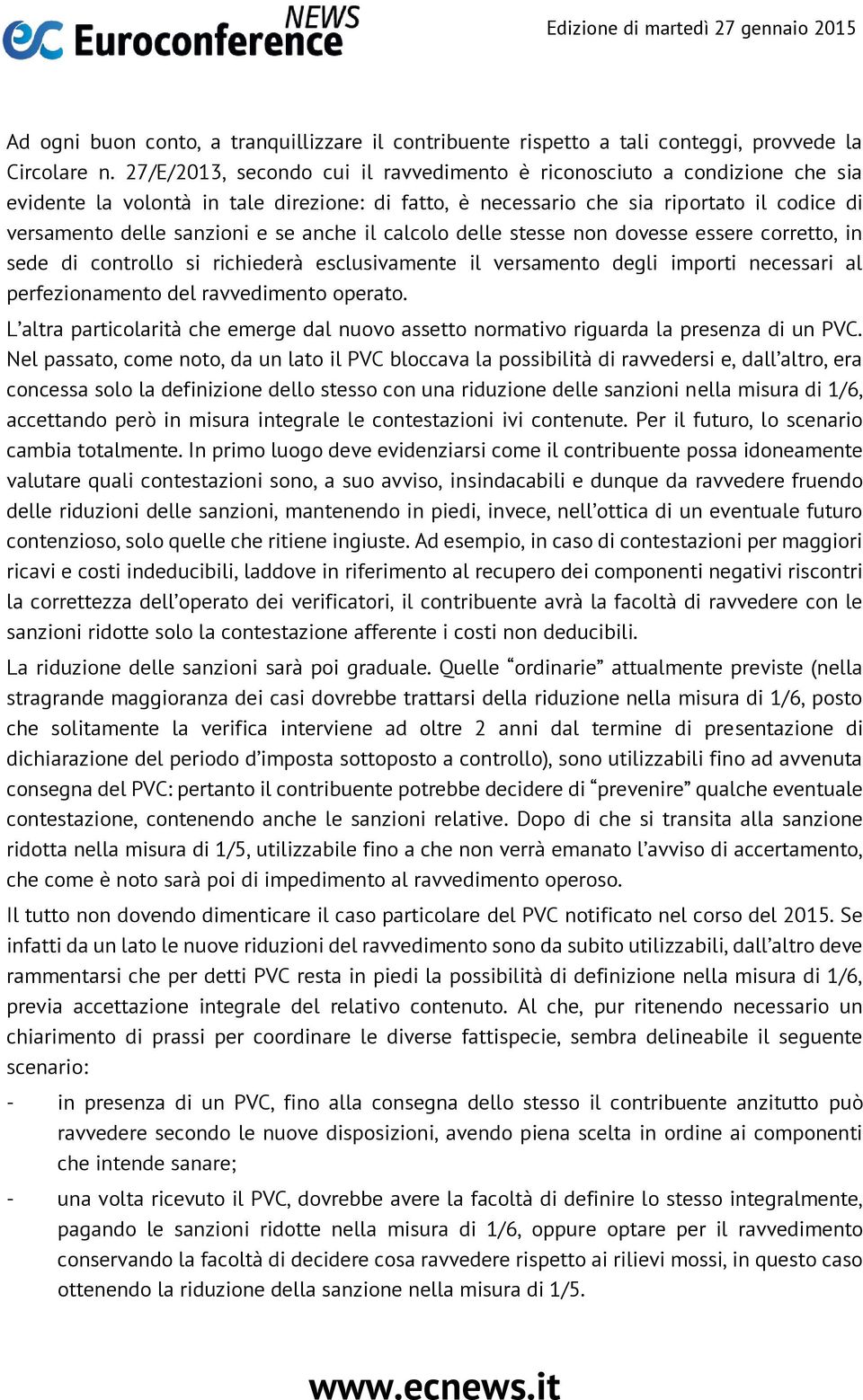 anche il calcolo delle stesse non dovesse essere corretto, in sede di controllo si richiederà esclusivamente il versamento degli importi necessari al perfezionamento del ravvedimento operato.