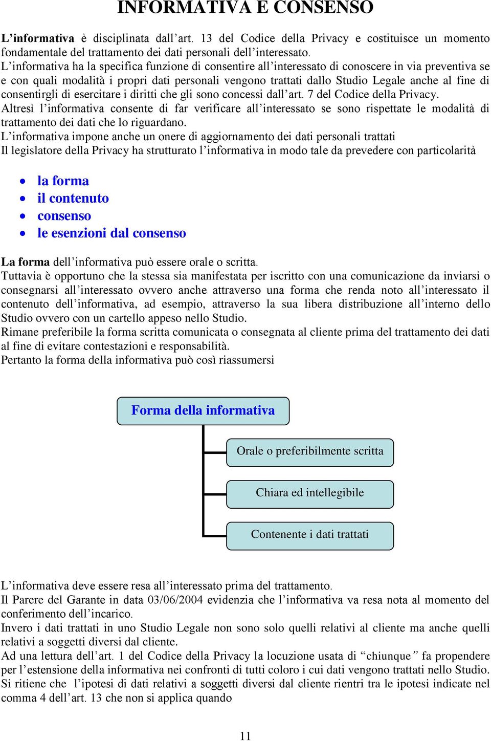 di consentirgli di esercitare i diritti che gli sono concessi dall art. 7 del Codice della Privacy.