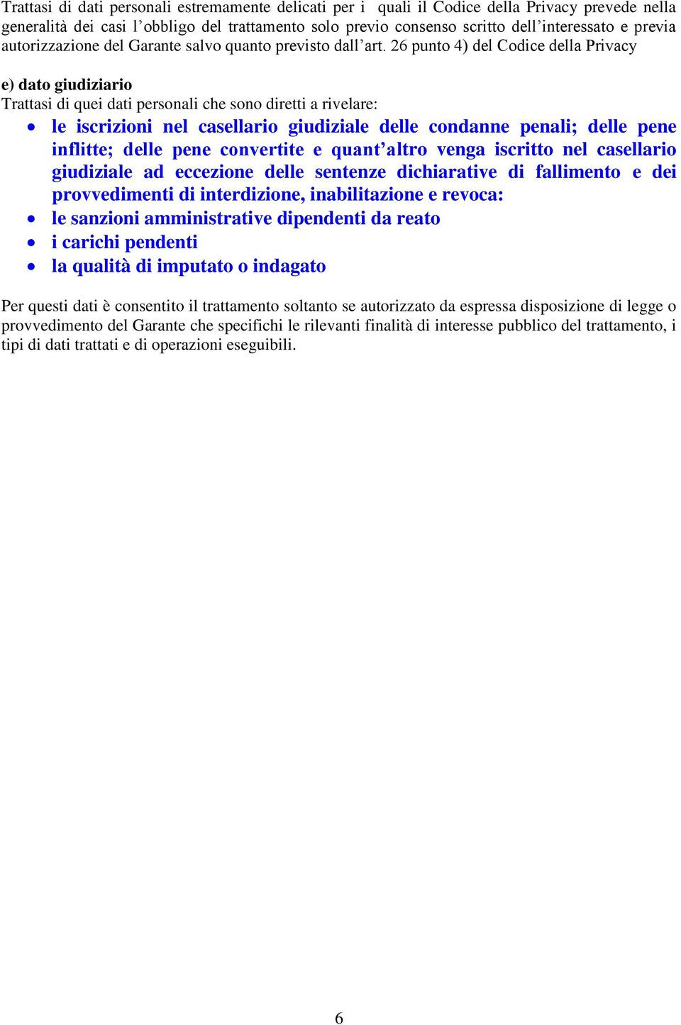 26 punto 4) del Codice della Privacy e) dato giudiziario Trattasi di quei dati personali che sono diretti a rivelare: le iscrizioni nel casellario giudiziale delle condanne penali; delle pene