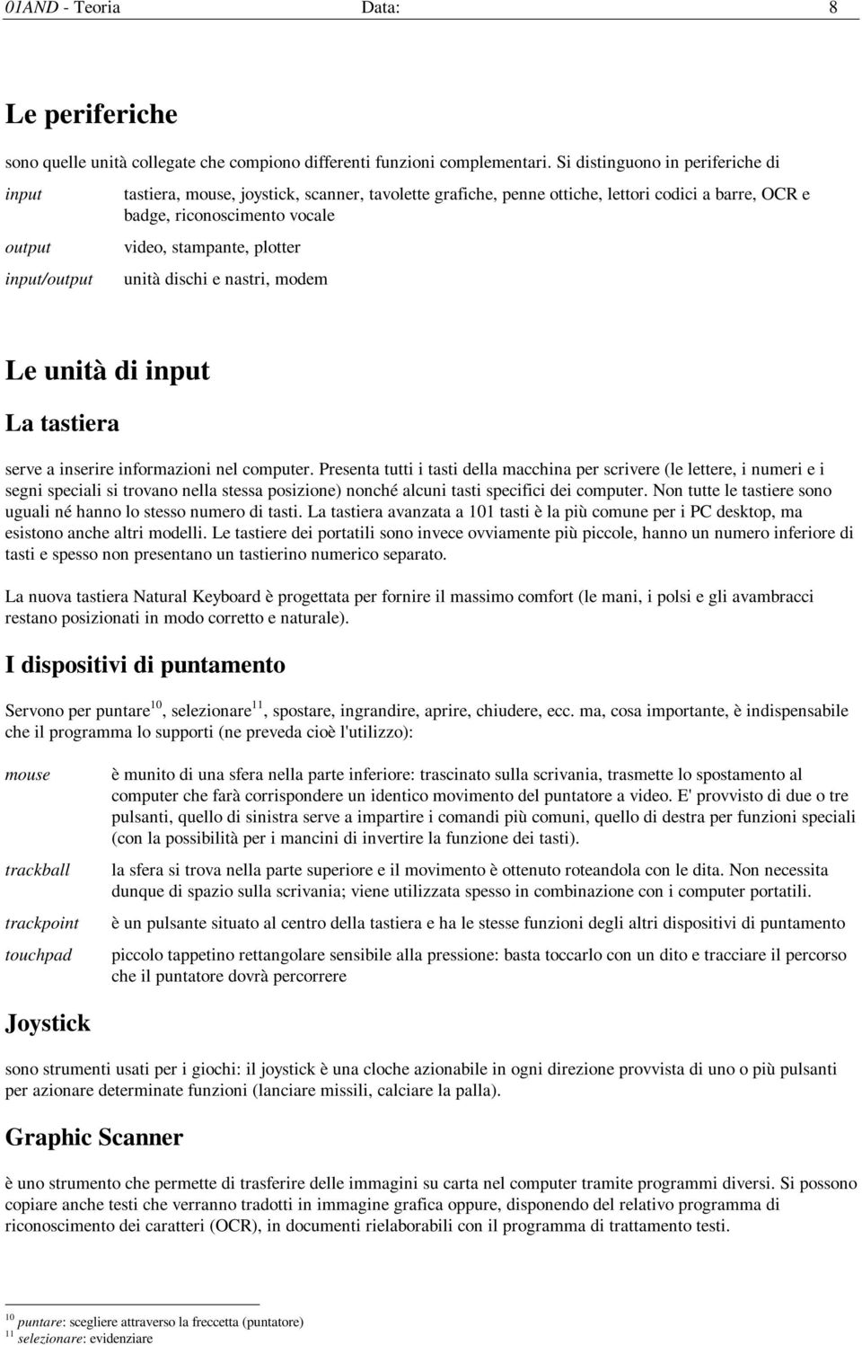 stampante, plotter unità dischi e nastri, modem Le unità di input La tastiera serve a inserire informazioni nel computer.