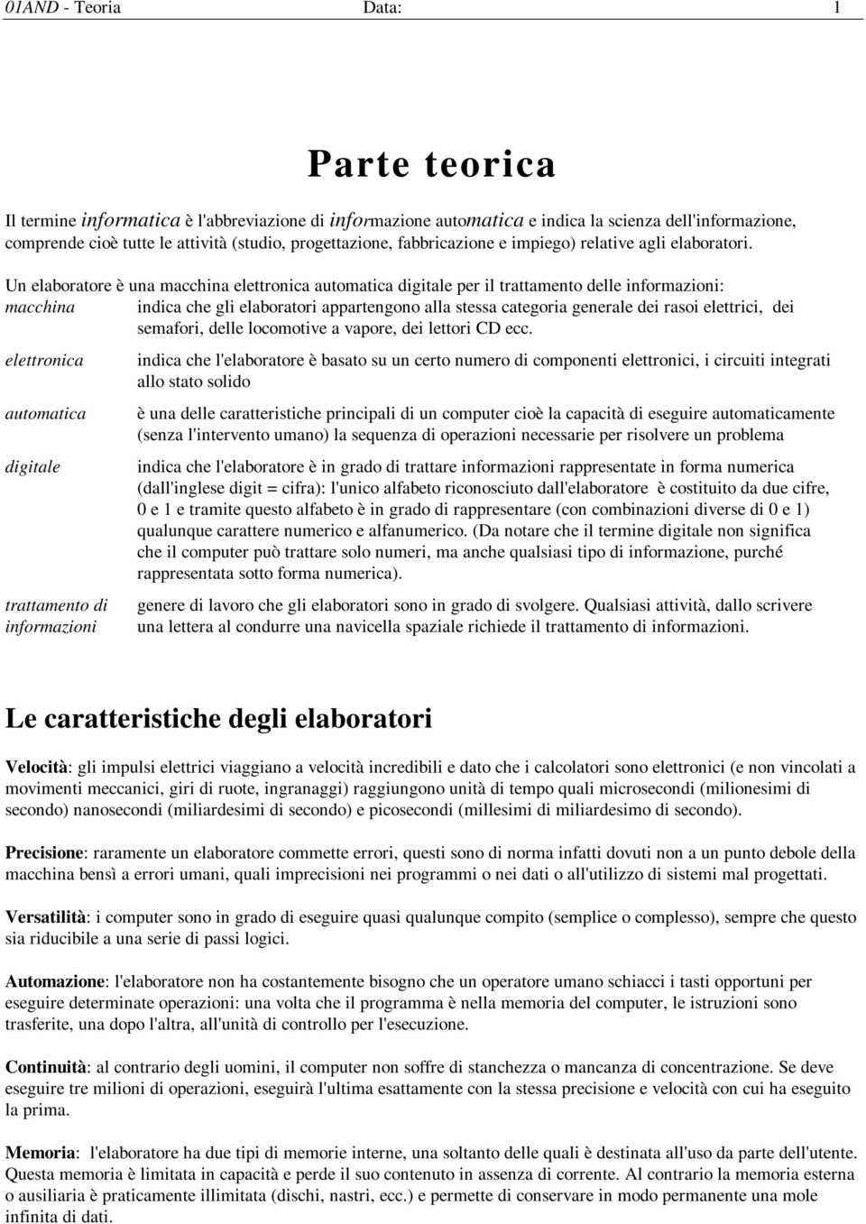 Un elaboratore è una macchina elettronica automatica digitale per il trattamento delle informazioni: macchina indica che gli elaboratori appartengono alla stessa categoria generale dei rasoi