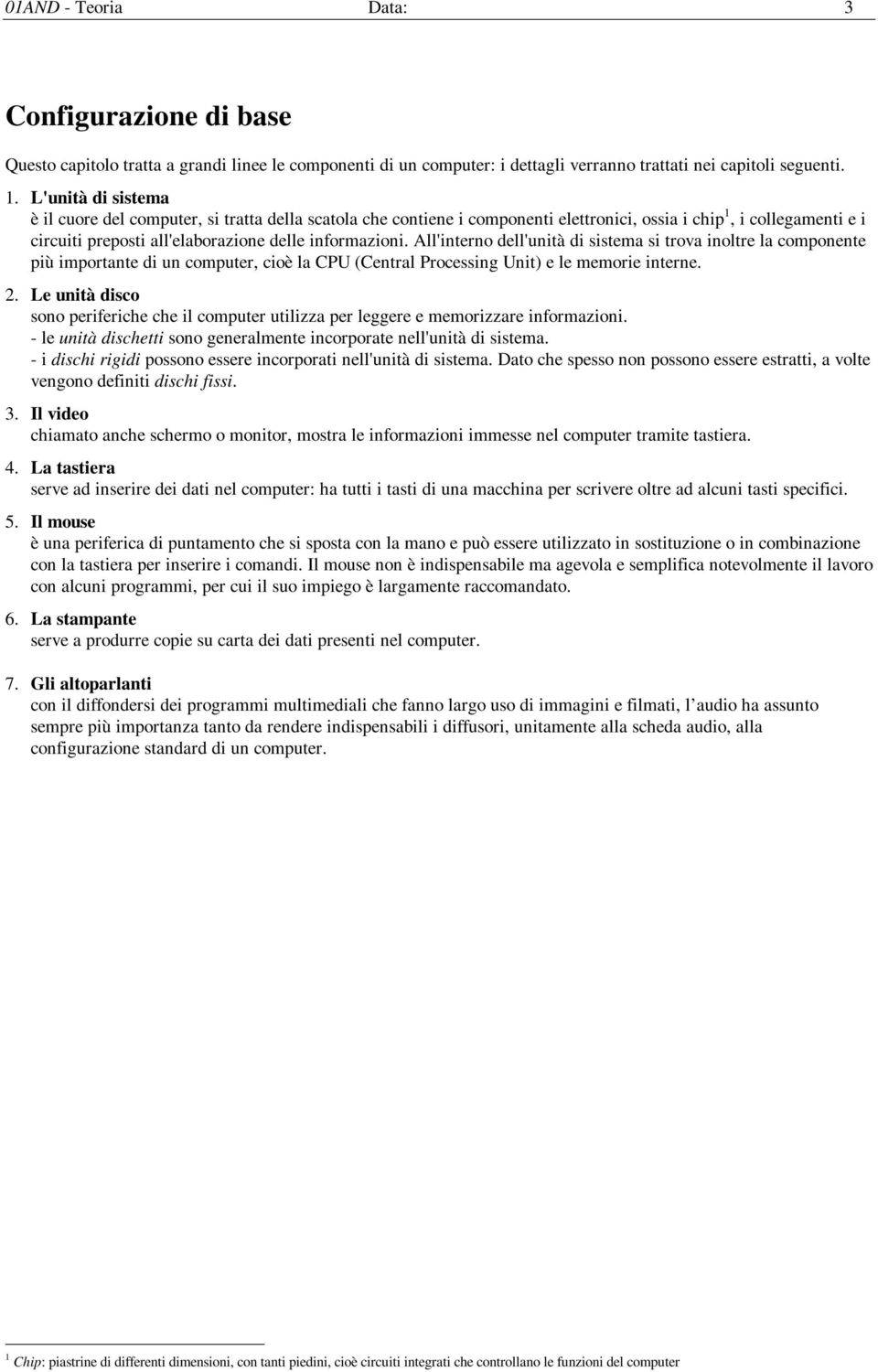 All'interno dell'unità di sistema si trova inoltre la componente più importante di un computer, cioè la CPU (Central Processing Unit) e le memorie interne. 2.