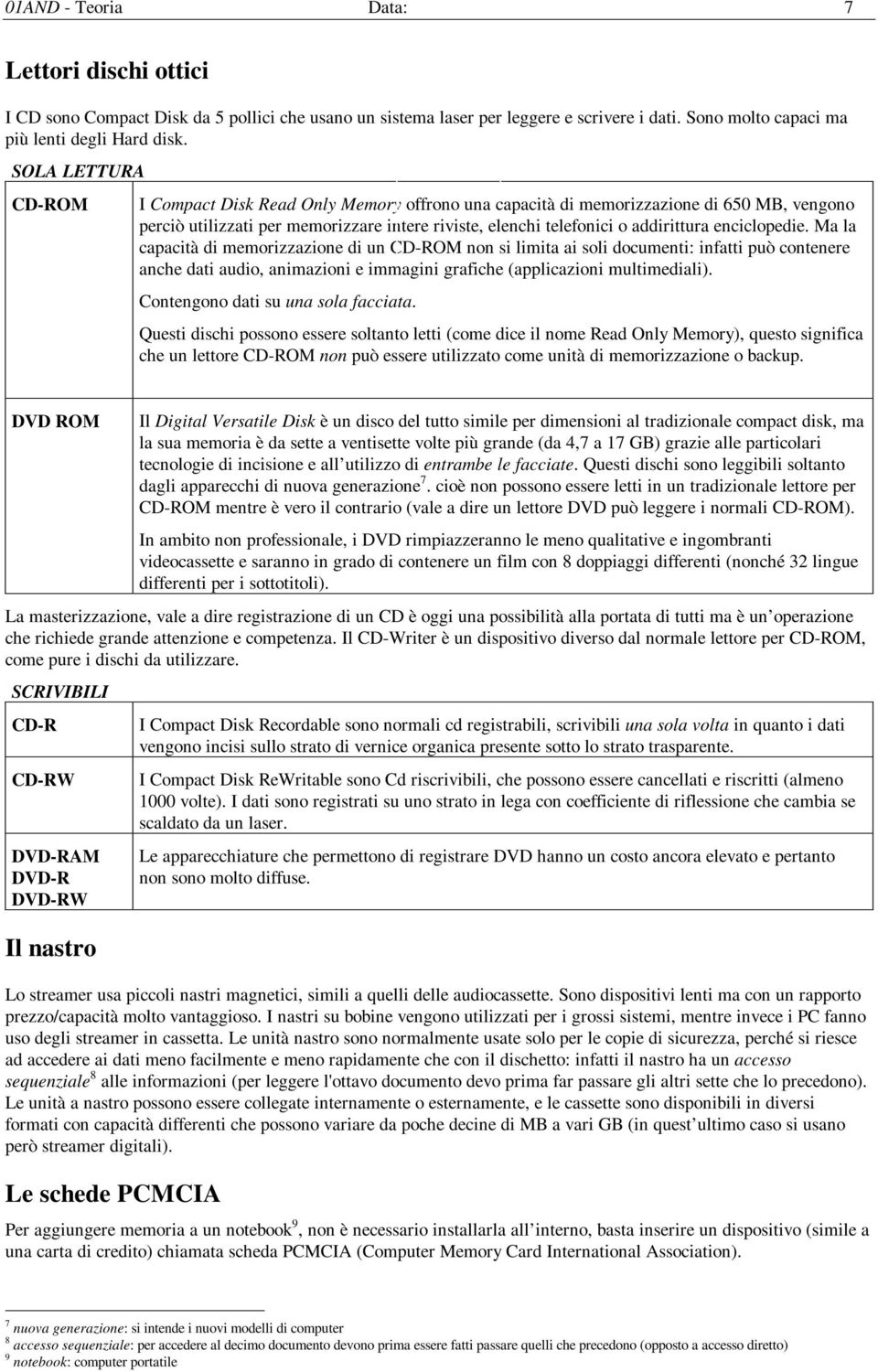 enciclopedie. Ma la capacità di memorizzazione di un CD-ROM non si limita ai soli documenti: infatti può contenere anche dati audio, animazioni e immagini grafiche (applicazioni multimediali).