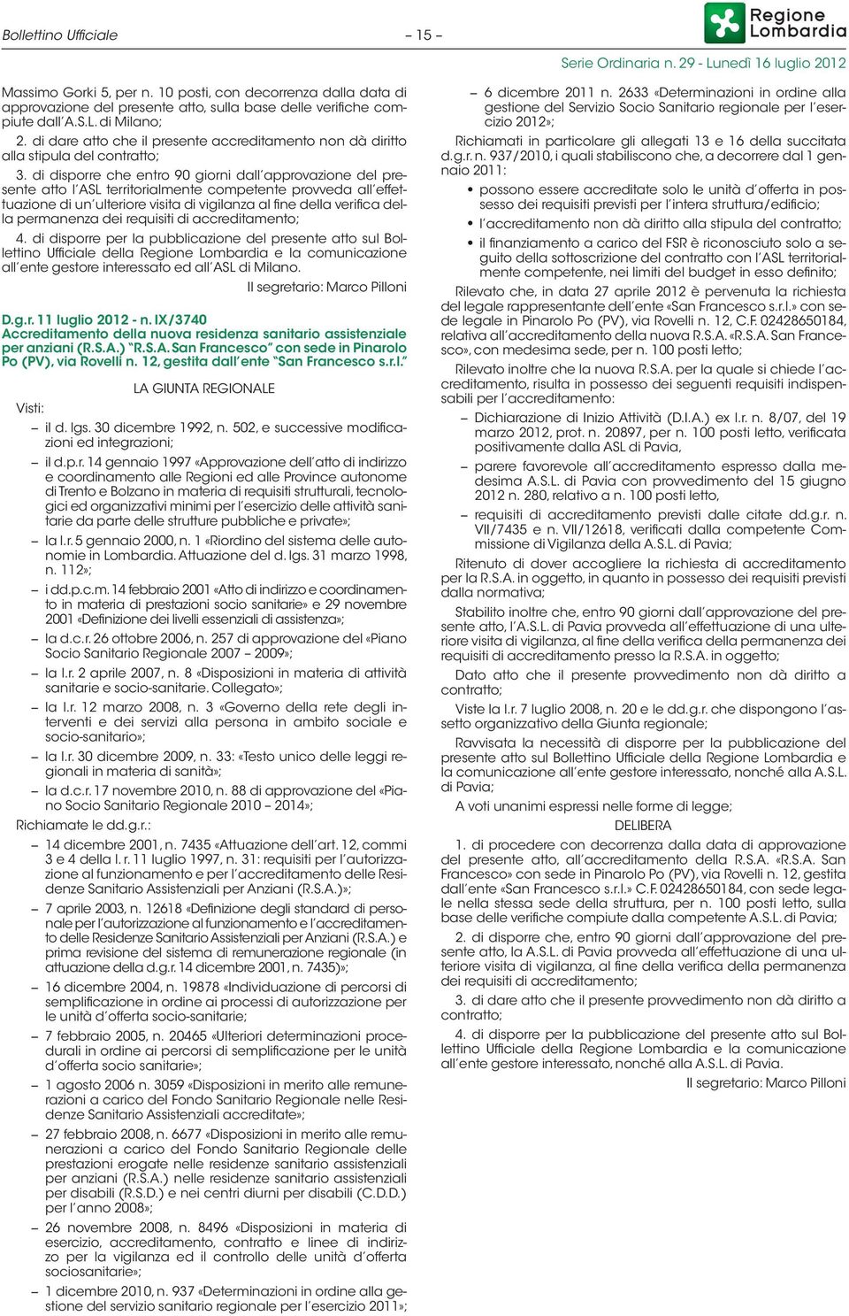 di disporre che entro 90 giorni dall approvazione del presente atto l ASL territorialmente competente provveda all effettuazione di un ulteriore visita di vigilanza al fine della verifica della