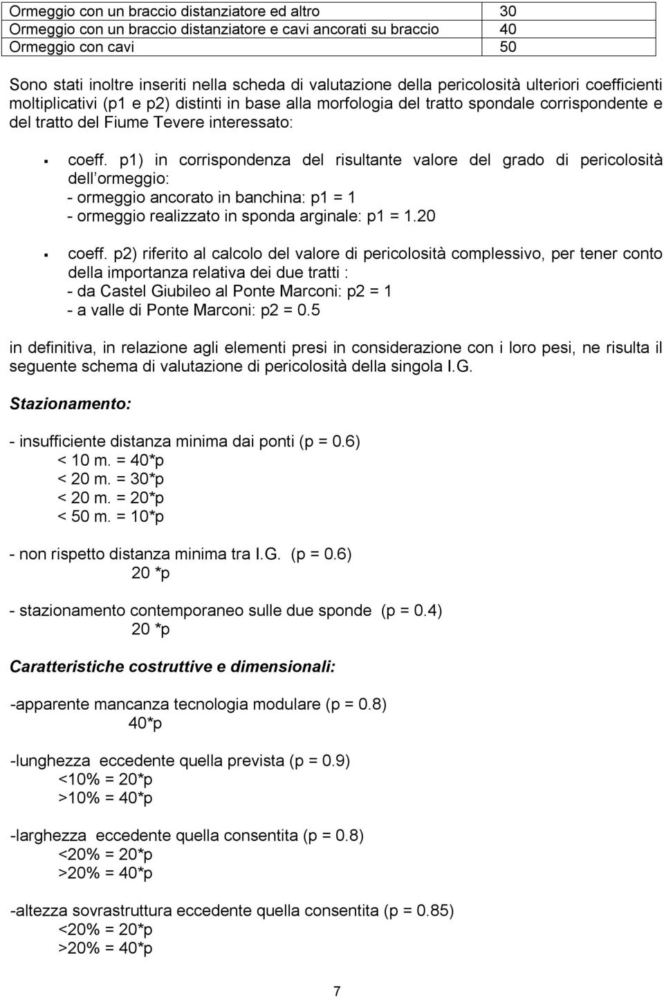 p1) in corrispondenza del risultante valore del grado di pericolosità dell ormeggio: - ormeggio ancorato in banchina: p1 = 1 - ormeggio realizzato in sponda arginale: p1 = 1.20 coeff.