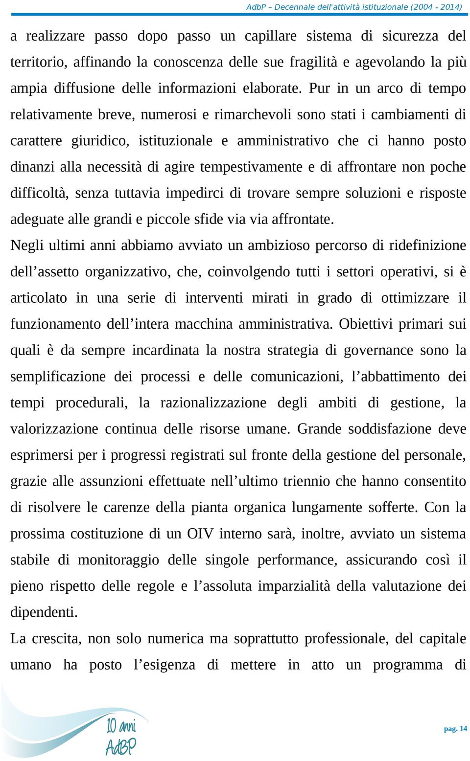 tempestivamente e di affrontare non poche difficoltà, senza tuttavia impedirci di trovare sempre soluzioni e risposte adeguate alle grandi e piccole sfide via via affrontate.