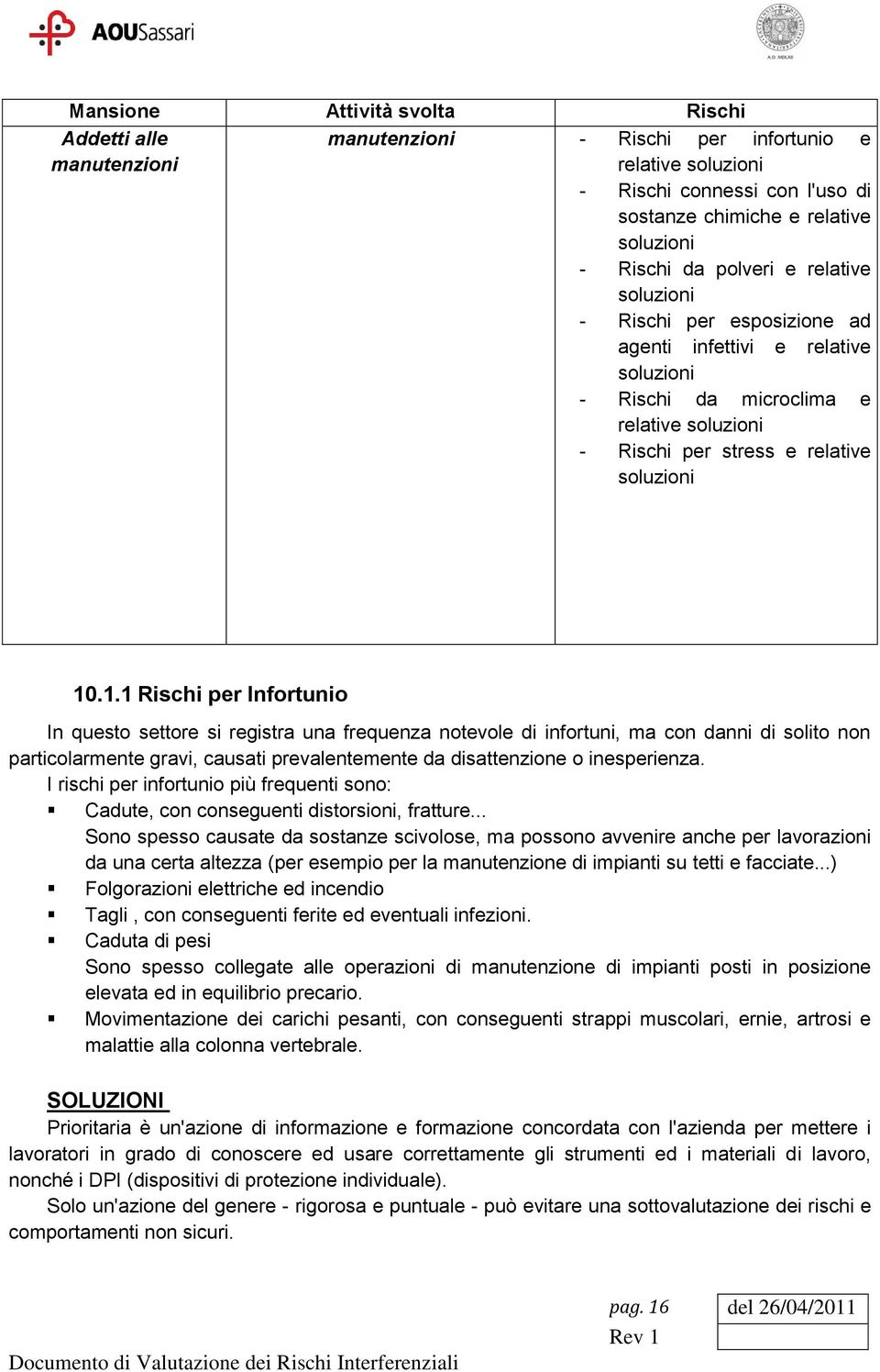 .1.1 Rischi per Infortunio In questo settore si registra una frequenza notevole di infortuni, ma con danni di solito non particolarmente gravi, causati prevalentemente da disattenzione o inesperienza.