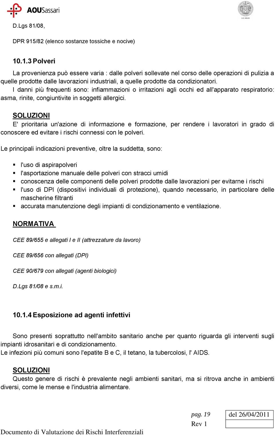 SOLUZIONI E' prioritaria un'azione di informazione e formazione, per rendere i lavoratori in grado di conoscere ed evitare i rischi connessi con le polveri.