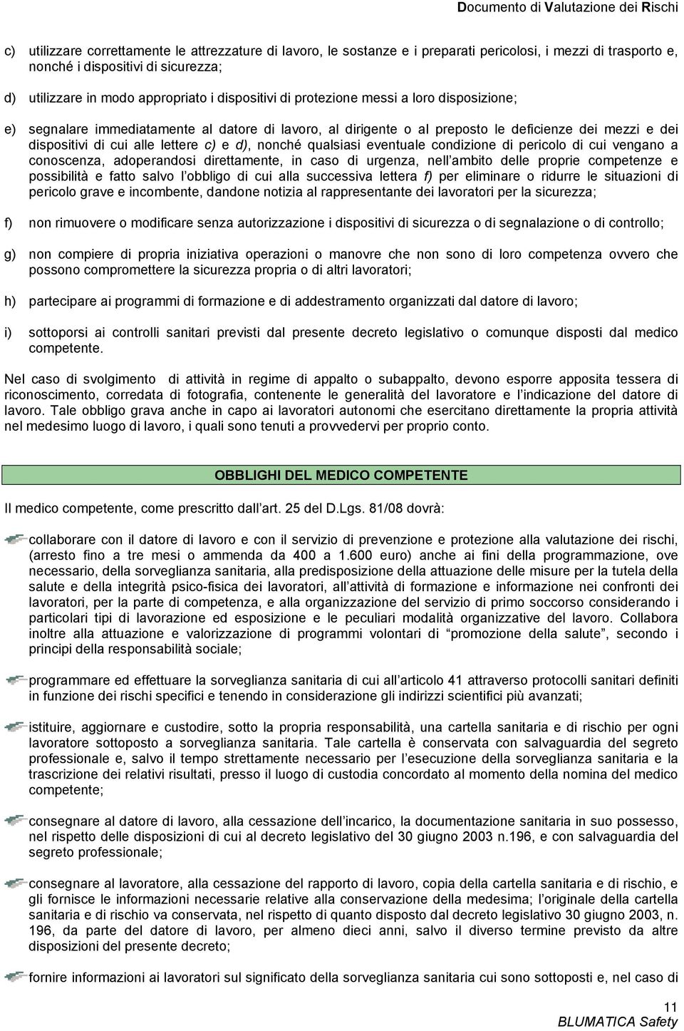 qualsiasi eventuale condizione di pericolo di cui vengano a conoscenza, adoperandosi direttamente, in caso di urgenza, nell ambito delle proprie competenze e possibilità e fatto salvo l obbligo di