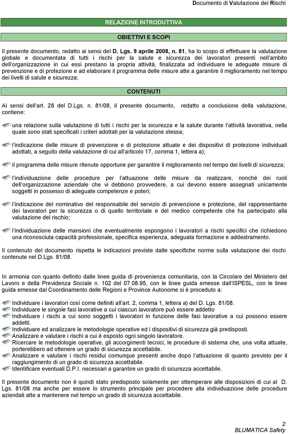 attività, finalizzata ad individuare le adeguate misure di prevenzione e di protezione e ad elaborare il programma delle misure atte a garantire il miglioramento nel tempo dei livelli di salute e