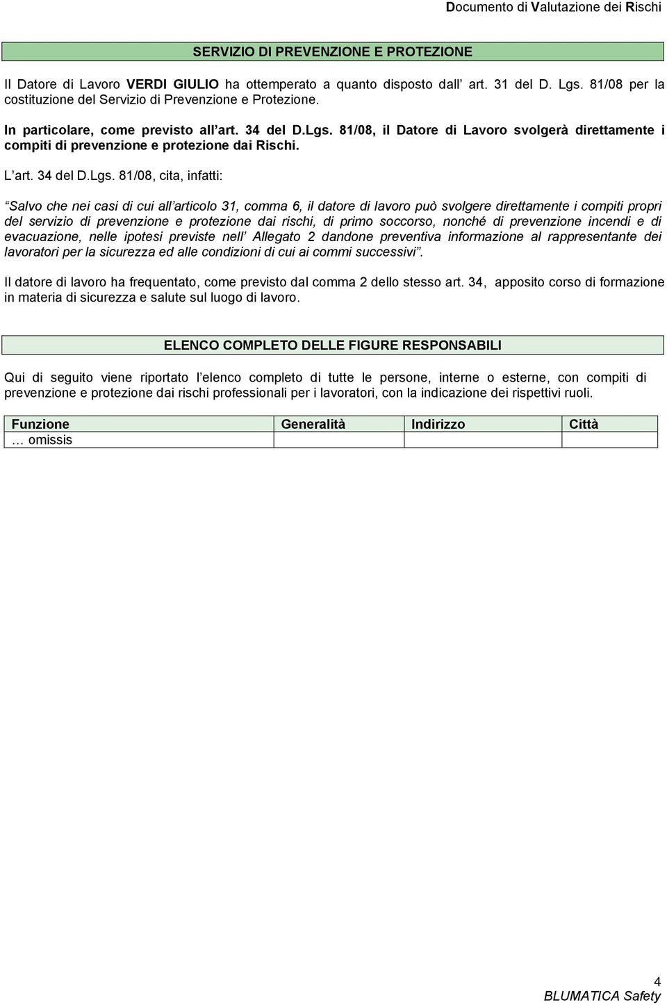 81/08, il Datore di Lavoro svolgerà direttamente i compiti di prevenzione e protezione dai Rischi. L art. 34 del D.Lgs.