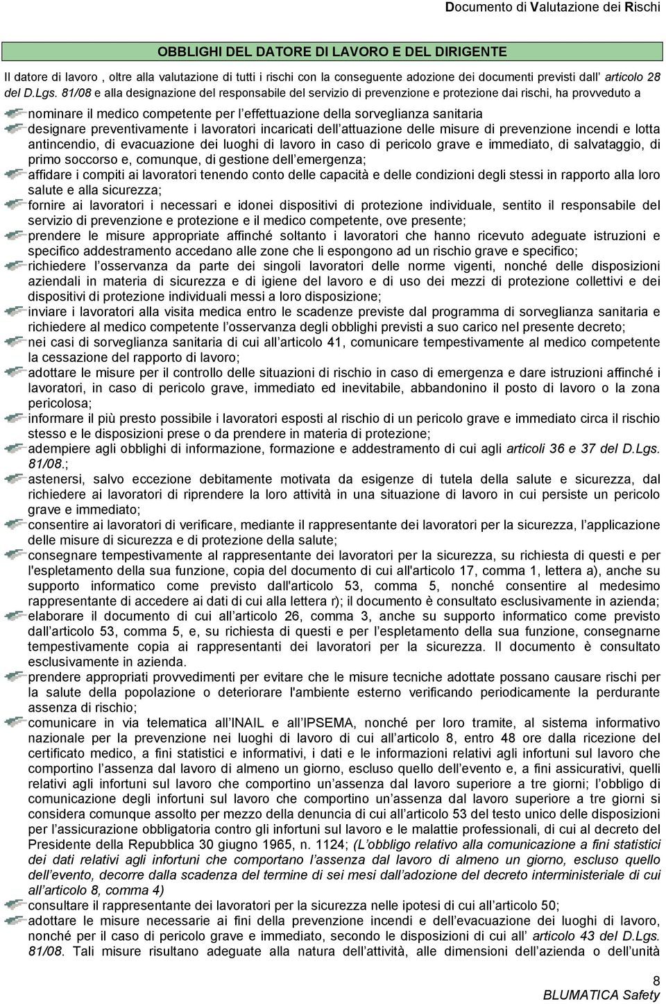 designare preventivamente i lavoratori incaricati dell attuazione delle misure di prevenzione incendi e lotta antincendio, di evacuazione dei luoghi di lavoro in caso di pericolo grave e immediato,