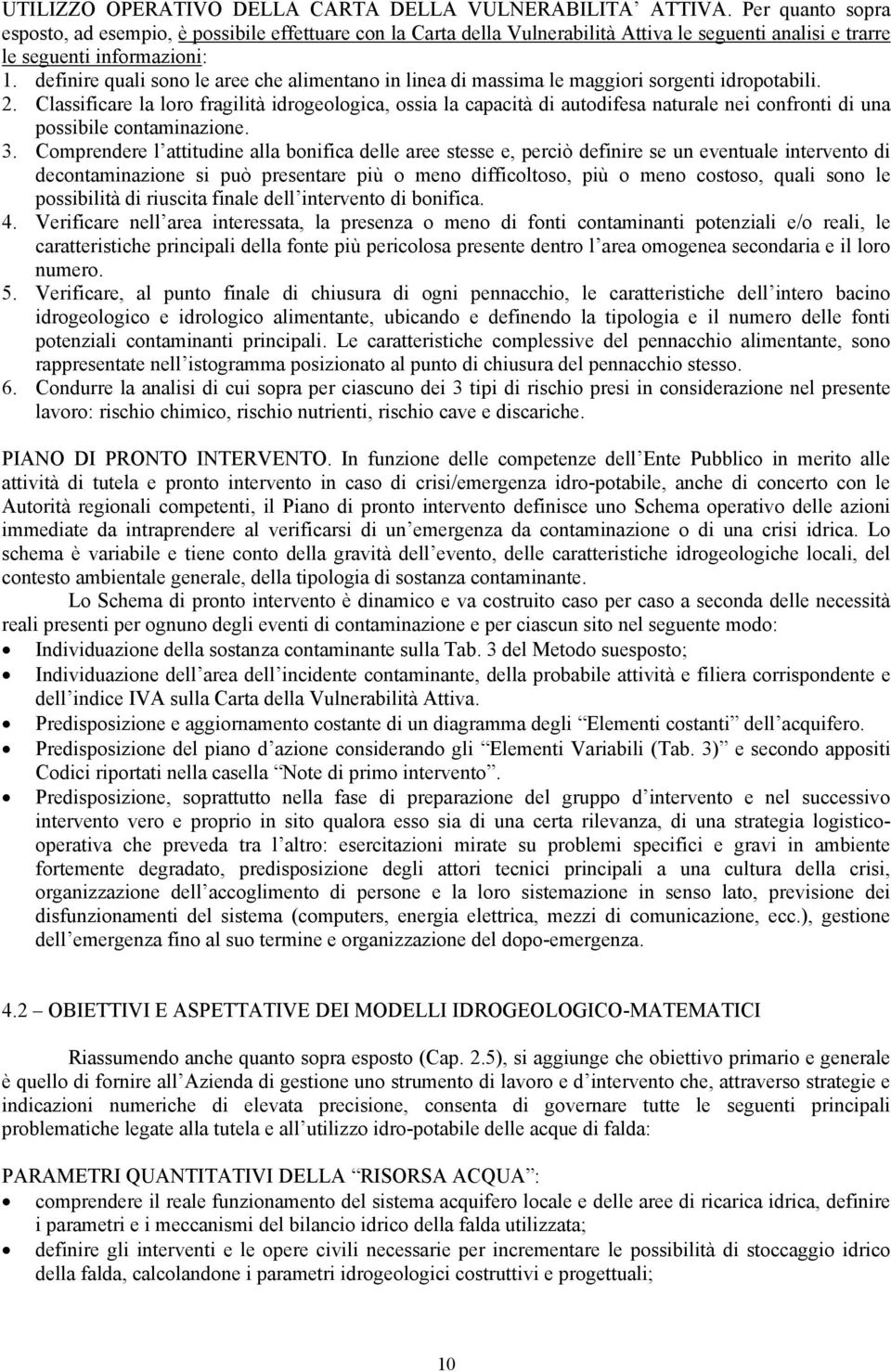 definire quali sono le aree che alimentano in linea di massima le maggiori sorgenti idropotabili. 2.