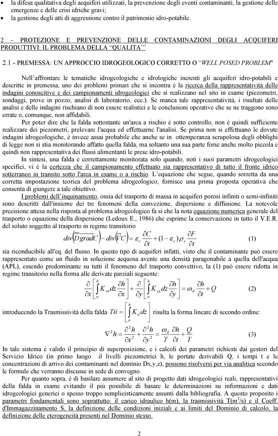 1 - PREMESSA: UN APPROCCIO IDROGEOLOGICO CORRETTO O WELL POSED PROBLEM" Nell affrontare le tematiche idrogeologiche e idrologiche inerenti gli acquiferi idro-potabili e descritte in premessa, uno dei