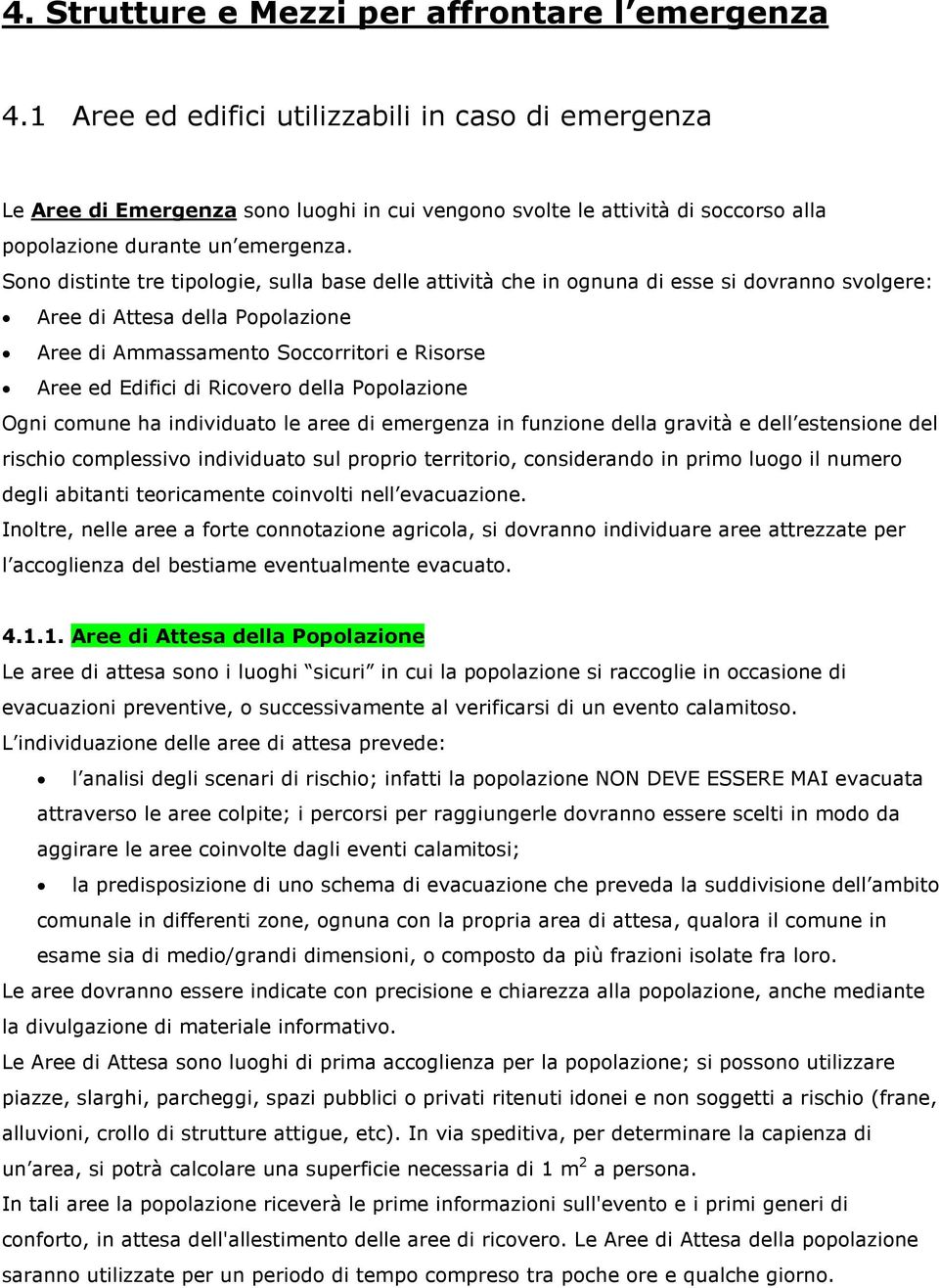 Sono distinte tre tipologie, sulla base delle attività che in ognuna di esse si dovranno svolgere: Aree di Attesa della Popolazione Aree di Ammassamento Soccorritori e Risorse Aree ed Edifici di