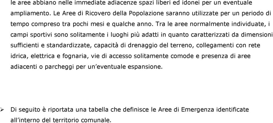 Tra le aree normalmente individuate, i campi sportivi sono solitamente i luoghi più adatti in quanto caratterizzati da dimensioni sufficienti e standardizzate, capacità di