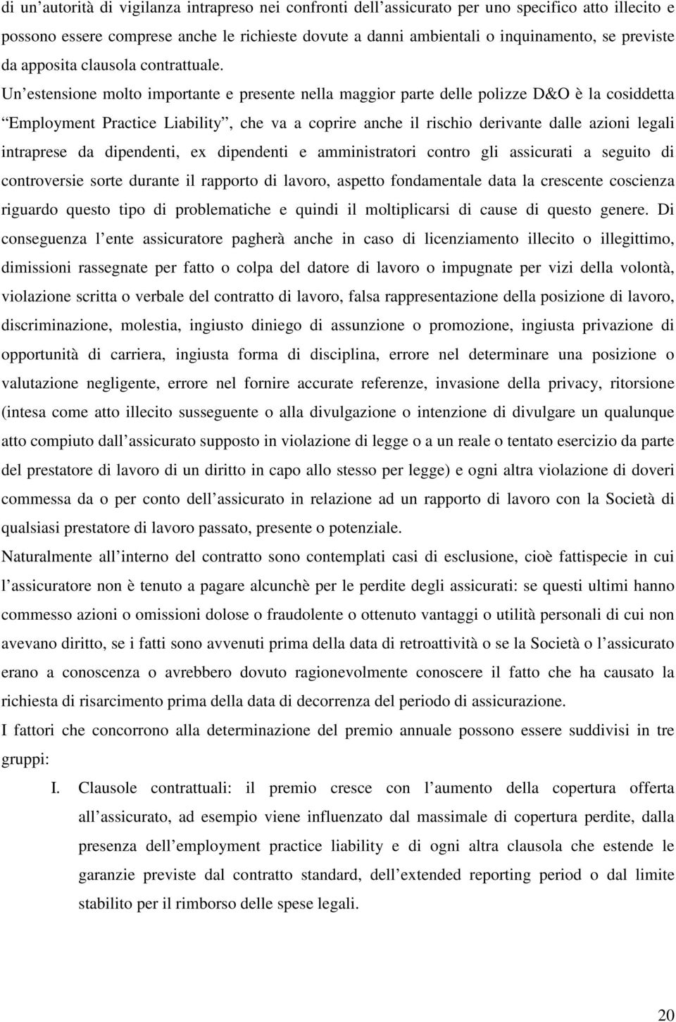 Un estensione molto importante e presente nella maggior parte delle polizze D&O è la cosiddetta Employment Practice Liability, che va a coprire anche il rischio derivante dalle azioni legali