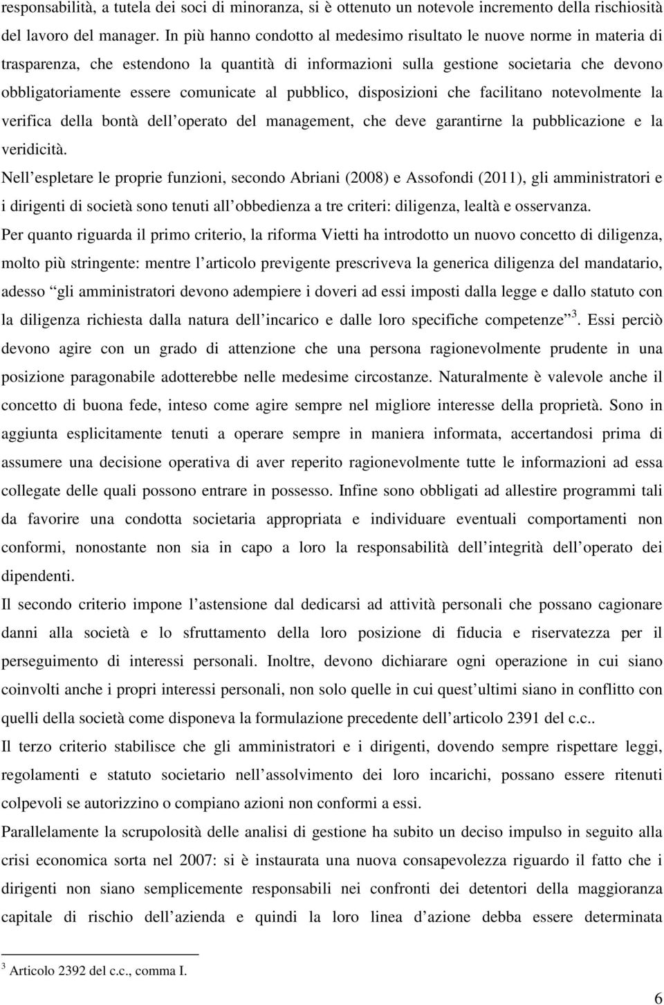 comunicate al pubblico, disposizioni che facilitano notevolmente la verifica della bontà dell operato del management, che deve garantirne la pubblicazione e la veridicità.