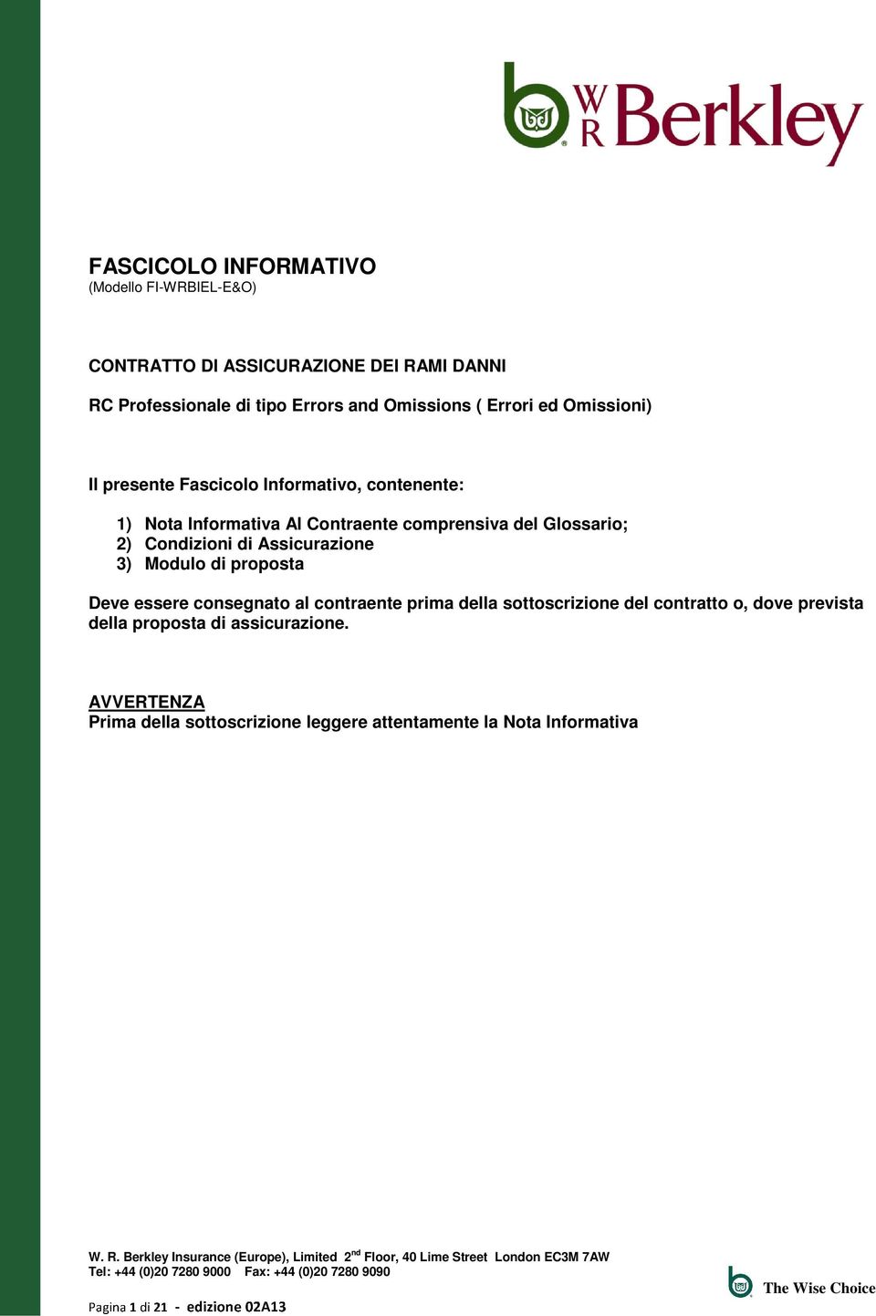 Glossario; 2) Condizioni di Assicurazione 3) Modulo di proposta Deve essere consegnato al contraente prima della sottoscrizione