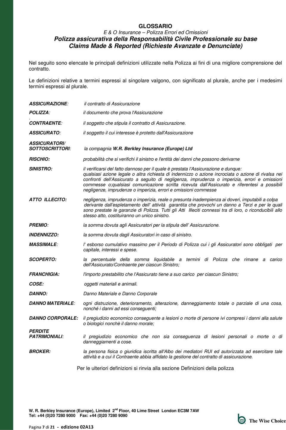 Le definizioni relative a termini espressi al singolare valgono, con significato al plurale, anche per i medesimi termini espressi al plurale. ASSICURAZIONE: POLIZZA:.