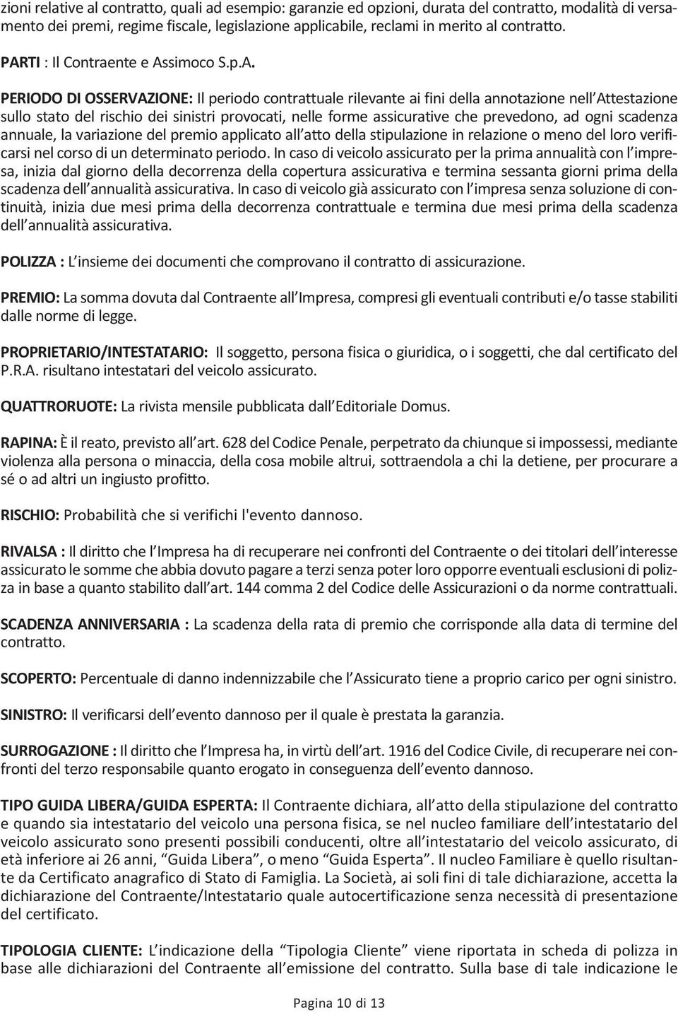 forme assicurative che prevedono, ad ogni scadenza annuale, la variazione del premio applicato all atto della stipulazione in relazione o meno del loro verificarsi nel corso di un determinato periodo.