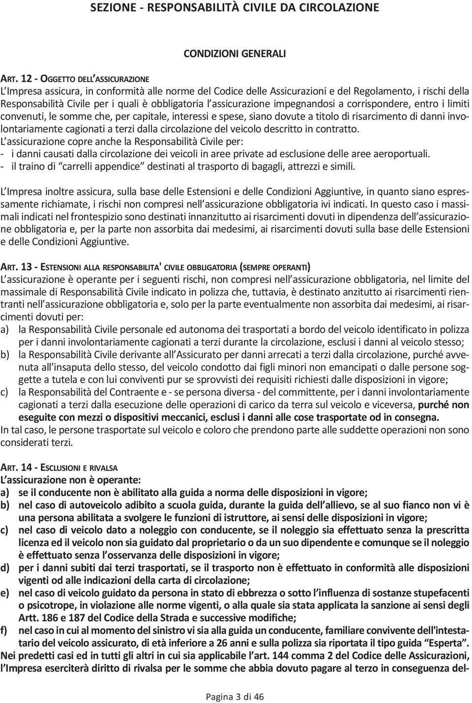 assicurazione impegnandosi a corrispondere, entro i limiti convenuti, le somme che, per capitale, interessi e spese, siano dovute a titolo di risarcimento di danni involontariamente cagionati a terzi