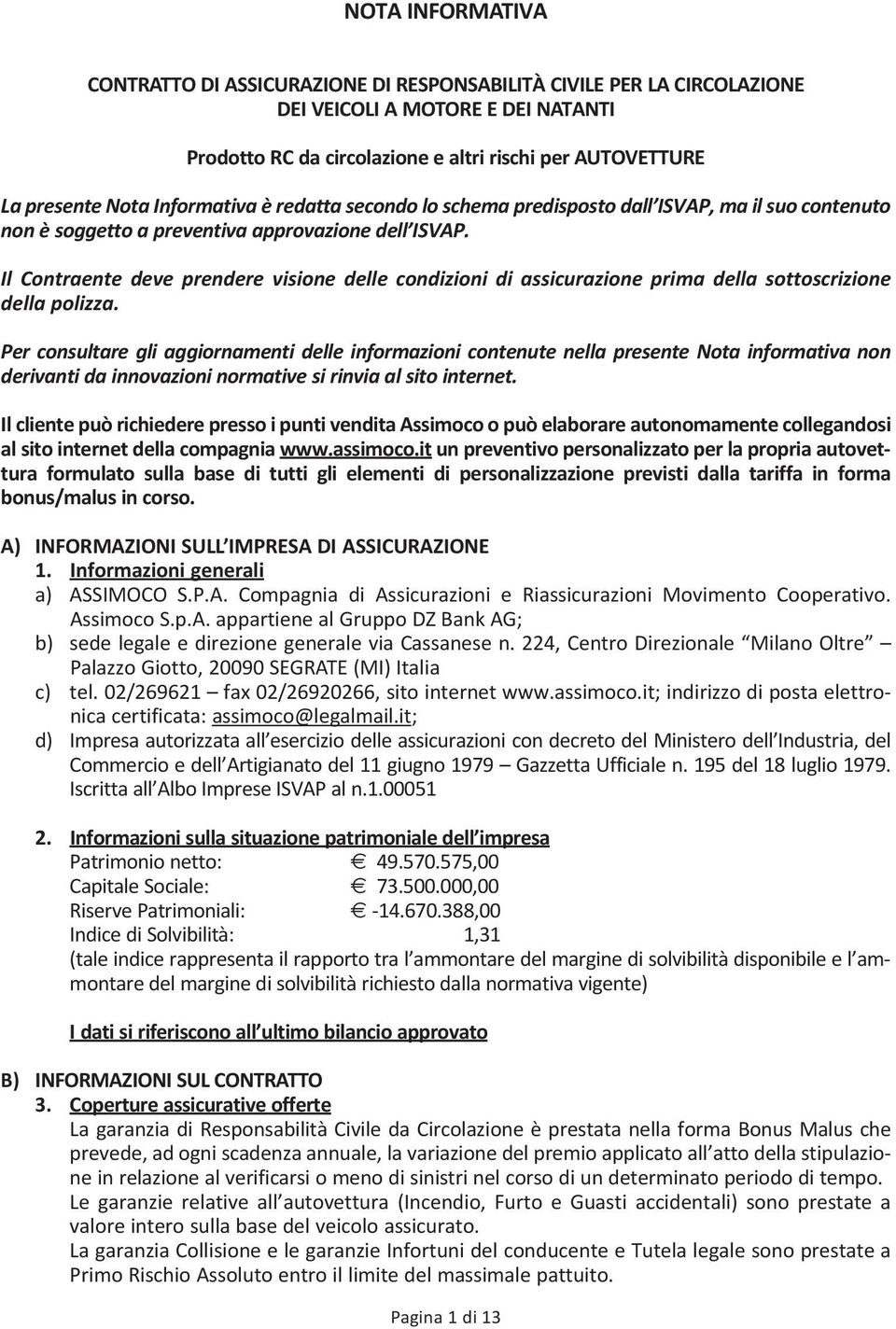 Il Contraente deve prendere visione delle condizioni di assicurazione prima della sottoscrizione della polizza.