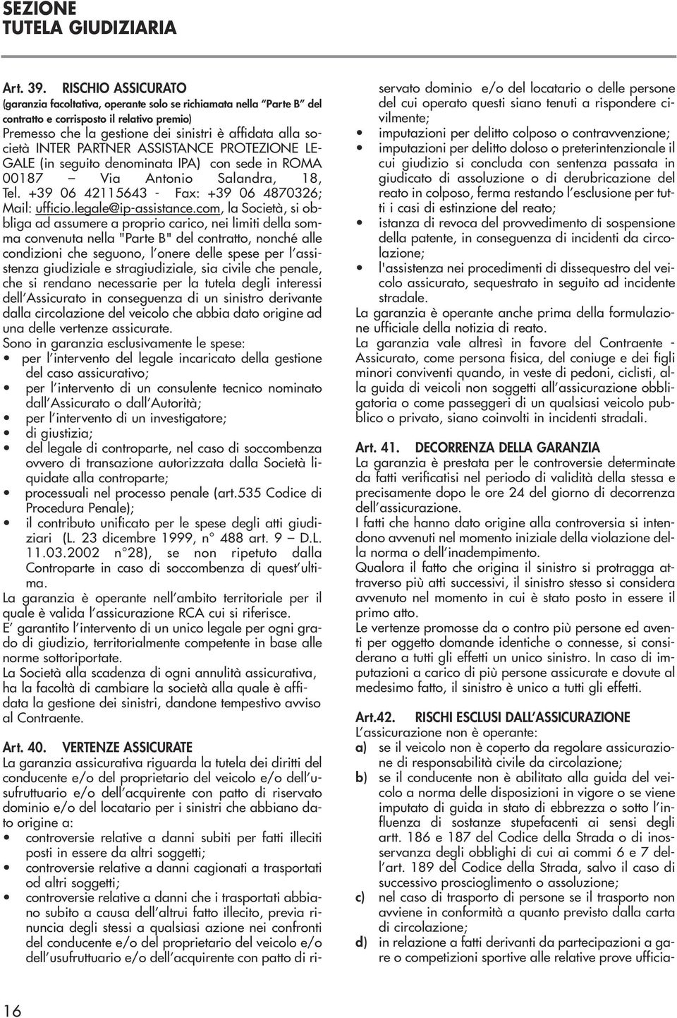 PARTNER ASSISTANCE PROTEZIONE LE- GALE (in seguito denominata IPA) con sede in ROMA 00187 Via Antonio Salandra, 18, Tel. +39 06 42115643 - Fax: +39 06 4870326; Mail: ufficio.legale@ip-assistance.