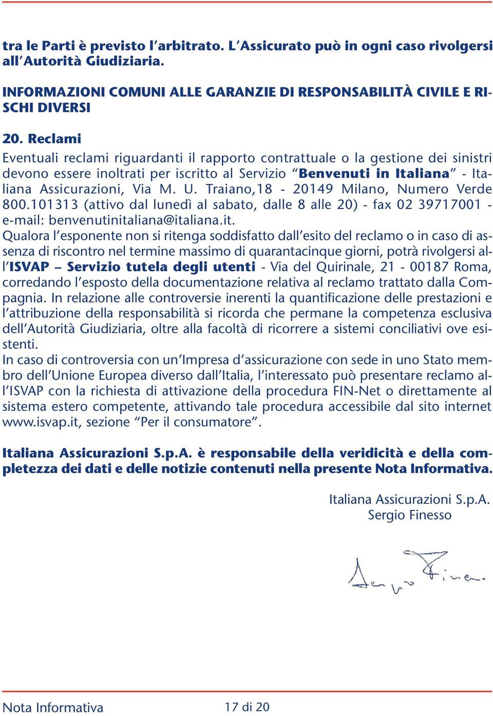 Traiano,18-20149 Milano, Numero Verde 800.101313 (attivo dal lunedì al sabato, dalle 8 alle 20) - fax 02 39717001 - e-mail: benvenutinita