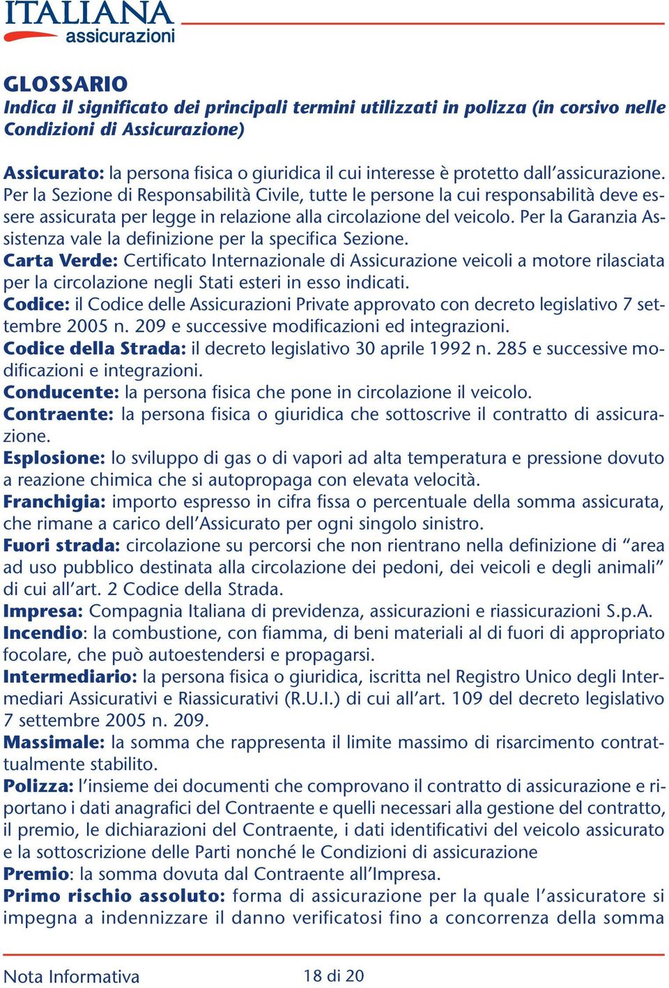 Per la Garanzia Assistenza vale la definizione per la specifica Sezione.