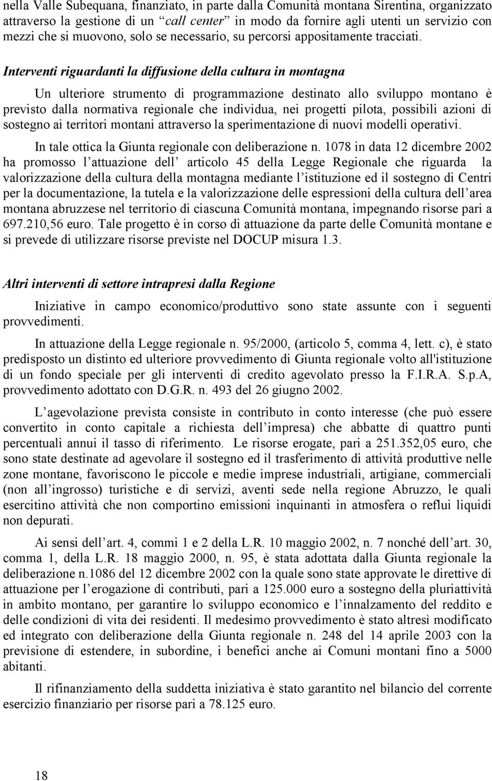 Interventi riguardanti la diffusione della cultura in montagna Un ulteriore strumento di programmazione destinato allo sviluppo montano è previsto dalla normativa regionale che individua, nei