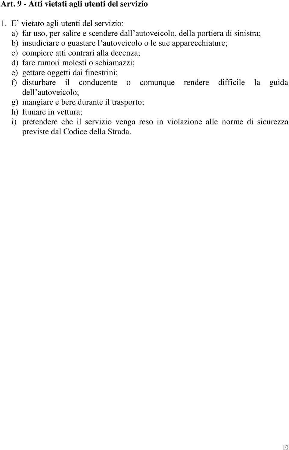 autoveicolo o le sue apparecchiature; c) compiere atti contrari alla decenza; d) fare rumori molesti o schiamazzi; e) gettare oggetti dai finestrini;