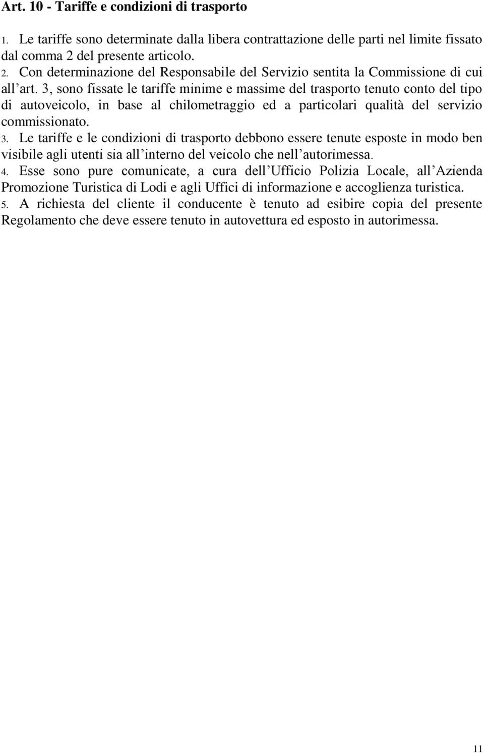 3, sono fissate le tariffe minime e massime del trasporto tenuto conto del tipo di autoveicolo, in base al chilometraggio ed a particolari qualità del servizio commissionato. 3.