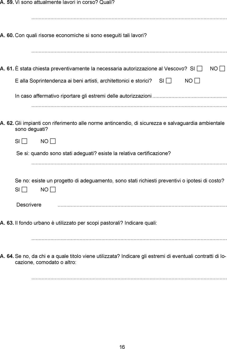 Gli impianti con riferimento alle norme antincendio, di sicurezza e salvaguardia ambientale sono deguati? Se si: quando sono stati adeguati? esiste la relativa certificazione?