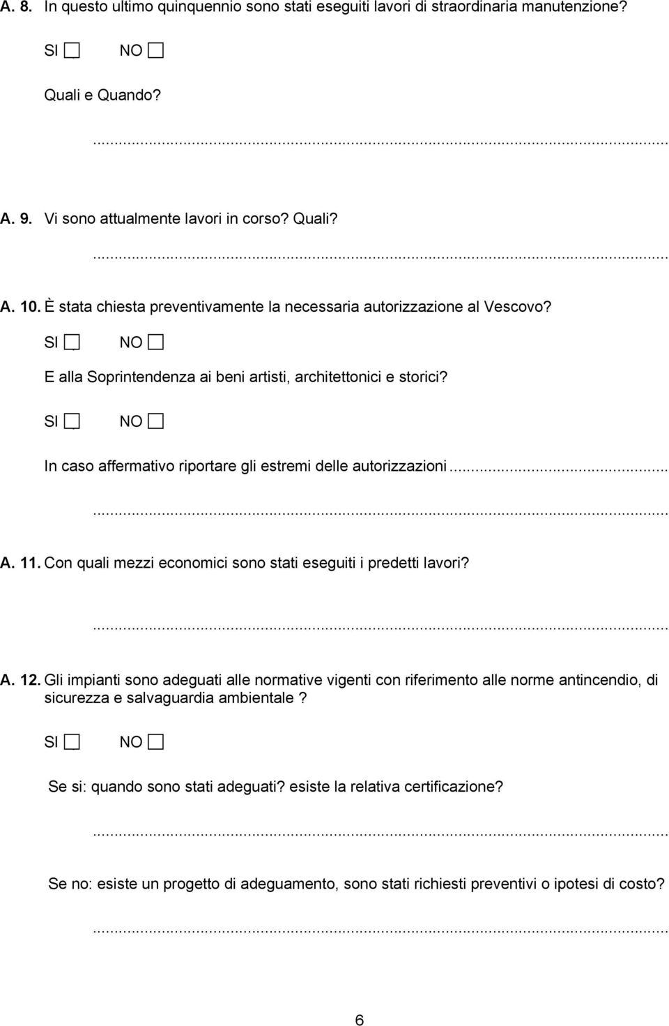 In caso affermativo riportare gli estremi delle autorizzazioni... A. 11. Con quali mezzi economici sono stati eseguiti i predetti lavori? A. 12.