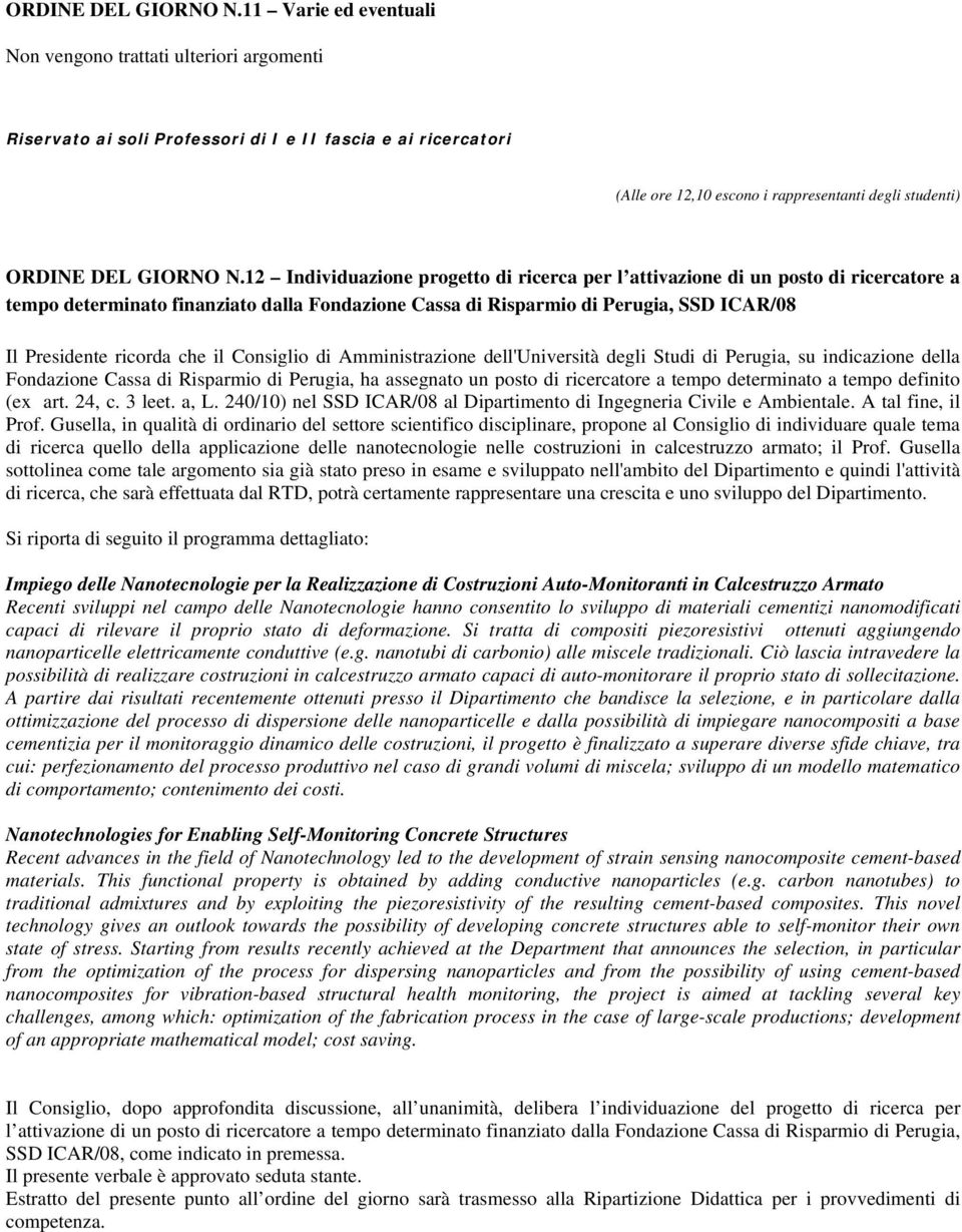 progetto di ricerca per l attivazione di un posto di ricercatore a tempo determinato finanziato dalla Fondazione Cassa di Risparmio di Perugia, SSD ICAR/08 Il Presidente ricorda che il Consiglio di